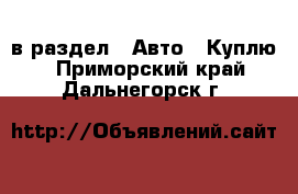  в раздел : Авто » Куплю . Приморский край,Дальнегорск г.